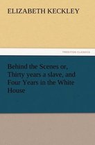 Behind the Scenes Or, Thirty Years a Slave, and Four Years in the White House