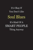 It's Okay If You Don't Like Soul Blues It's Kind Of A Smart People Thing Anyway