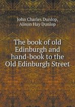 The book of old Edinburgh and hand-book to the Old Edinburgh Street