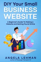 DIY Your Small Business Website: A Beginner's Guide to Making a Website and Getting Found Online
