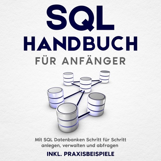 SQL Handbuch für Anfänger: Mit SQL Datenbanken Schritt fü ... - cover