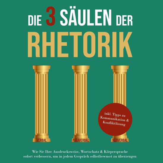 Die 3 Säulen der Rhetorik: Wie Sie Ihre Ausdrucksweise, Wor ... - cover