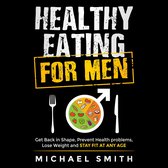 Healthy Eating for Men: Get Back in Shape, Prevent Health problems, Lose Weight and Stay Fit at Any Age