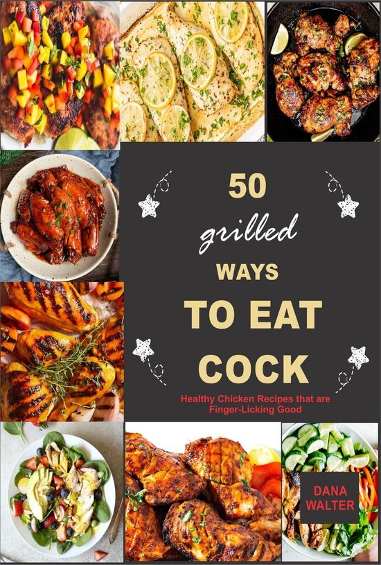 50 Grilled Ways to Eat Cock Healthy Chicken Recipes that are FingerLicking Good...