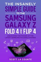 The Insanely Simple Guide to the Samsung Galaxy Z Fold 4 and Flip 4: Unlocking the Power of the Latest Samsung Foldable Phones