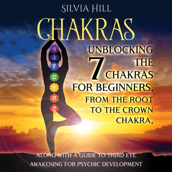 Chakras Unblocking the 7 Chakras for Beginners, from the Root to the