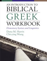 Introduction to Biblical Greek Workbook Elementary Syntax and Linguistics
