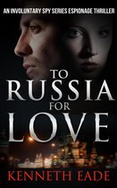 Involuntary Spy Espionage Thriller Series 2 - To Russia for Love