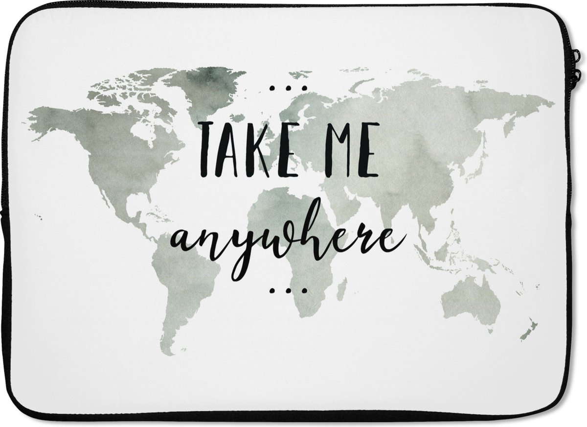 Laptophoes 14 inch - Wereldkaart - Quote - Take Me Anywhere - Laptop sleeve - Binnenmaat 33x23 cm - Zwarte achterkant