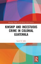 Routledge Studies in the History of the Americas- Kinship and Incestuous Crime in Colonial Guatemala