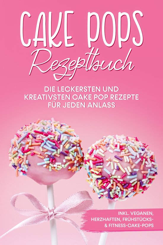 Cake Pops Rezeptbuch: Die leckersten und kreativsten Cake Po ... - cover