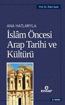 Anahatlarıyla İslam Öncesi Arap Tarihi ve Kültürü