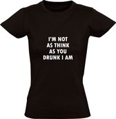 I'm not as think as you drunk I am | Dames T-shirt | Zwart | Ik ben niet zo denkend als jij dronken ben ik | Wartaal | Taal | Spreuk | Tekst | Quote | Bier | Borrel | Feest | Festi