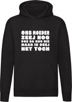 Ons moeder zeej nog doe da nou niet maar ik deej het toch | Unisex | Trui | Sweater | Hoodie | Capuchon | Zwart | Jan Biggel | Bier | Borrel | Feest | Carnaval | Oktoberfeest | Hum