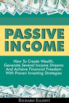 Passive Income: How To Create Wealth, Generate Several Income Streams And Achieve Financial Freedom With Proven Investing Strategies