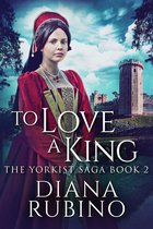 The Yorkist Saga 2 - To Love A King