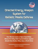 Directed Energy Weapon System for Ballistic Missile Defense: Free-Electron Lasers or Space-based Relay Mirrors Providing Multi-layered Defense Against Attacks from Russia, China, Iran, or North Korea