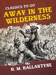 Classics To Go - Away in the Wilderness