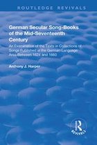 Routledge Revivals - German Secular Song-books of the Mid-seventeenth Century: An Examination of the Texts in Collections of Songs Published in the German-language Area Between 1624 and 1660