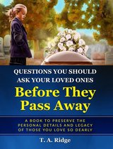 An Easy Workbook for Preserving the Legacy of Your Loved Ones - Questions You Should Ask Your Loved Ones Before They Pass Away