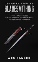 Knife Making Mastery 3 - Bladesmithing: Advanced Guide to Bladesmithing: Forge Pattern Welded Damascus Swords, Japanese Blades, and Make Sword Scabbards