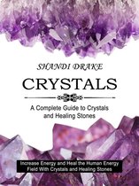 Crystals: A Complete Guide to Crystals and Healing Stones (Increase Energy and Heal the Human Energy Field With Crystals and Healing Stones)