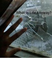 What Is Life Anyway?