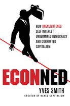 ECONned: How Unenlightened Self Interest Undermined Democracy and Corrupted Capitalism