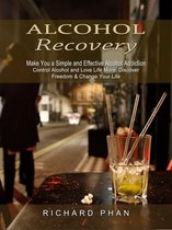 Alcohol Recovery: Make You a Simple and Effective Alcohol Addiction (Control Alcohol and Love Life More: Discover Freedom & Change Your Life)