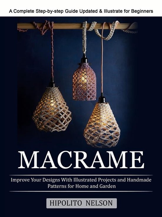 Boek cover Macrame: A Complete Step-by-step Guide Updated & Illustrated for Beginners (Improve Your Designs With Illustrated Projects and Handmade Patterns for Home and Garden) van Hipolito Nelson (Onbekend)