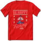 Be Happy Go Fishing - Vissen T-Shirt | Roze | Grappig Verjaardag Vis Hobby Cadeau Shirt | Dames - Heren - Unisex | Tshirt Hengelsport Kleding Kado - Rood - XL