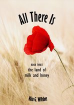 All There Is: Book 3 — The Land of Milk and Honey