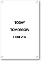 Today Tomorrow Forever - Tuinposter 60x90 - Wanddecoratie - Besteposter - Minimalist - Tekstposters