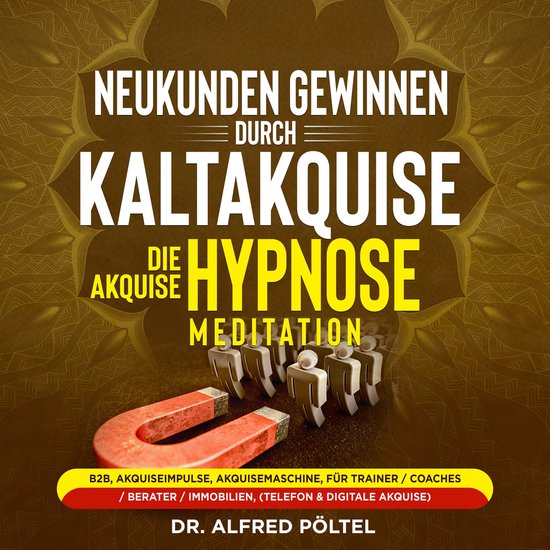 Neukunden gewinnen durch Kaltakquise - die Akquise Hypnose / ... - cover
