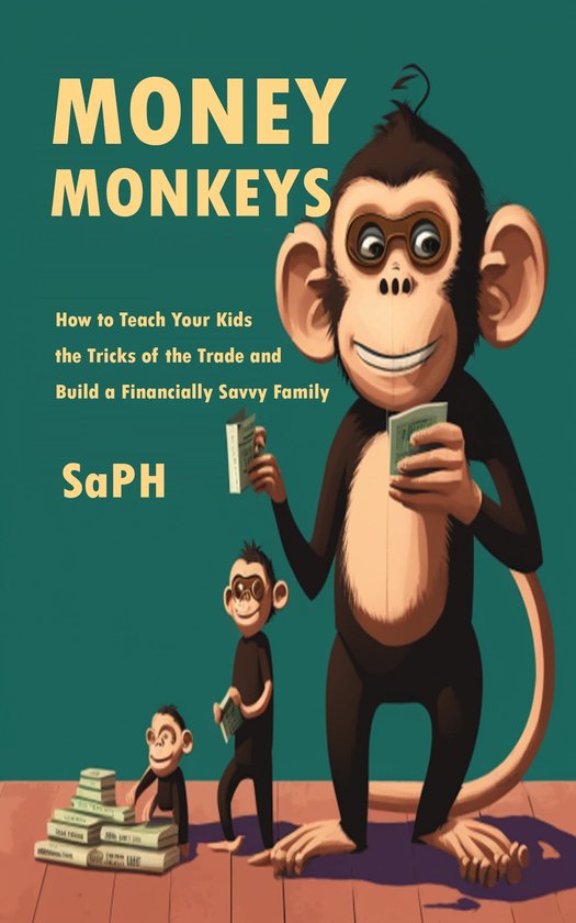Money Monkeys How to Teach Your Kids the Tricks of the Trade and Build