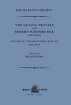 Hakluyt Society, Third Series-The Guiana Travels of Robert Schomburgk Volume II The Boundary Survey, 1840–1844