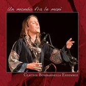 Claudia Bombardella Ensemble - Un Mondo Fra Le Mani (CD)