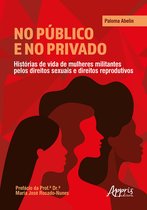 No Público e no Privado: Histórias de Vida de Mulheres Militantes pelos Direitos Sexuais e Direitos Reprodutivos