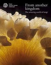 From Another Kingdom: The Amazing World of Fungi