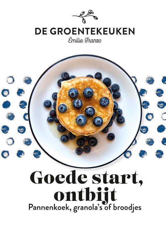 De Groentekeuken - Goede start, ontbijt - Emilie Franzo | Warmolth.org
