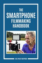The Smartphone Filmmaking Handbook: Second Edition