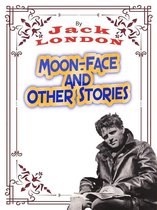 JACK LONDON Novels 17 - Moon-Face, and Other Stories