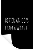 Muurstickers - Sticker Folie - Engelse quote "Better an oops than a what if" tegen een zwarte achtergrond - 20x30 cm - Plakfolie - Muurstickers Kinderkamer - Zelfklevend Behang - Zelfklevend behangpapier - Stickerfolie