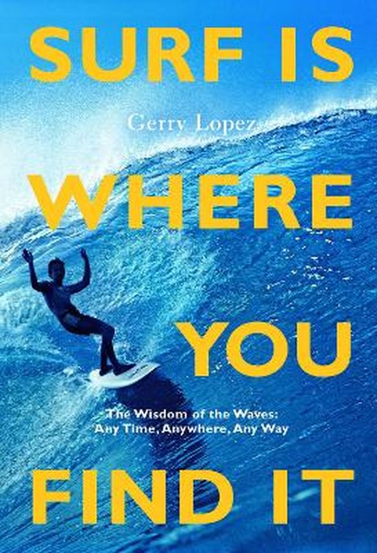Surf Is Where You Find It, Gerry Lopez | 9781938340949 | Boeken | bol.com