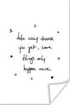 Poster Motivatie - Quotes - Take every chance you get, same things only happen once - Spreuken - 20x30 cm