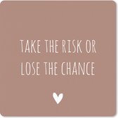 Muismat Klein - Engelse quote Take the risk of lose the chance met een hartje op een bruine achtergrond - 20x20 cm