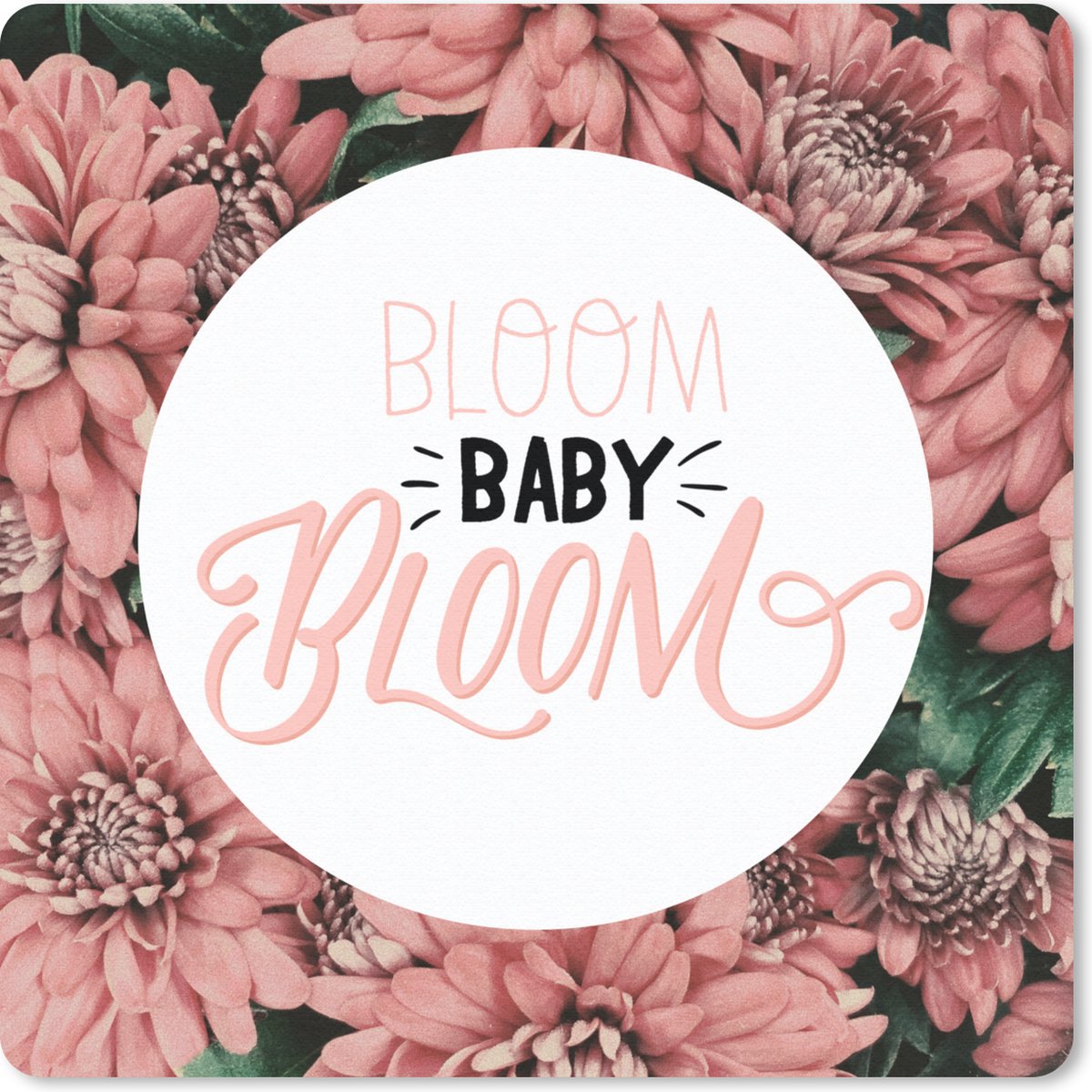 Muismat 30x30 cm - Mousepad Spreuken - 'Bloom baby bloom' - Quotes - Muismatten