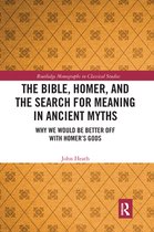 Routledge Monographs in Classical Studies - The Bible, Homer, and the Search for Meaning in Ancient Myths