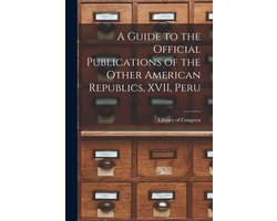 A Guide to the Official Publications of the Other American Republics, XVII, Peru