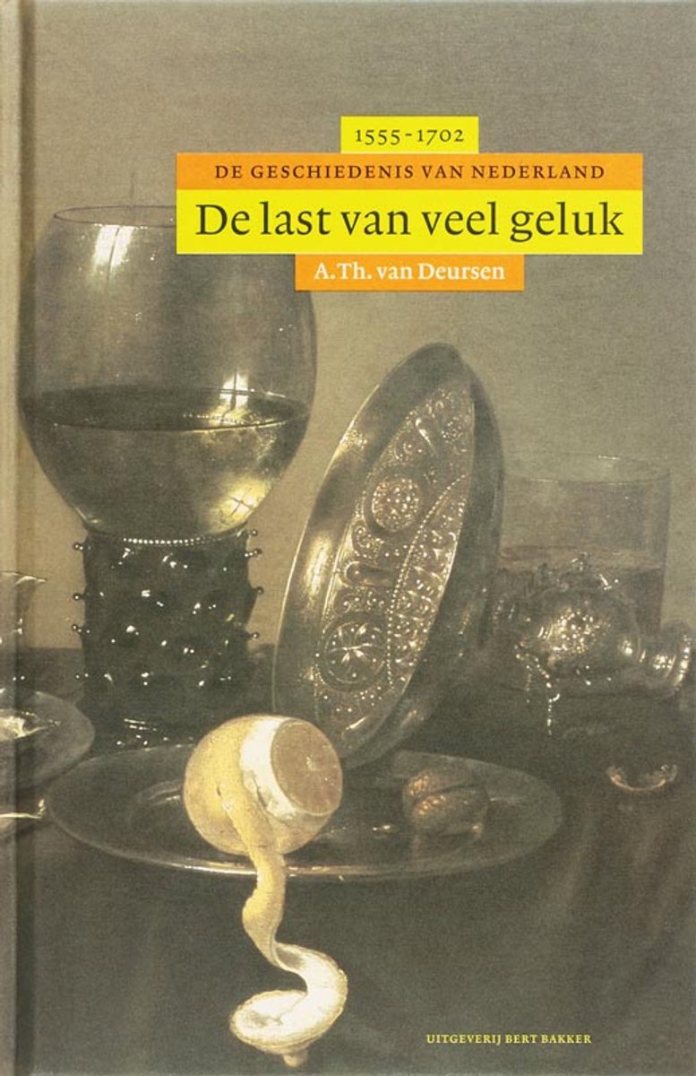 Boek 'De last van veel geluk' 1555-1702, De geschiedenis van Nederland. Met een stilleven van fruit en zilverwerk.